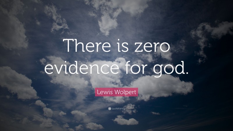 Lewis Wolpert Quote: “There is zero evidence for god.”