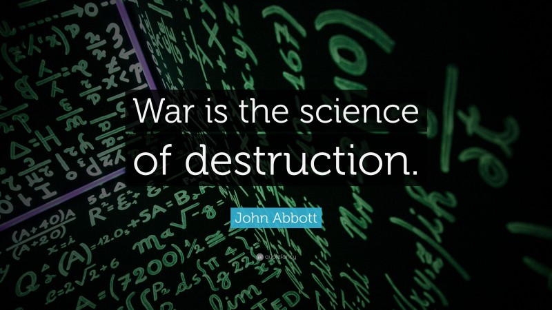 John Abbott Quote: “War is the science of destruction.”