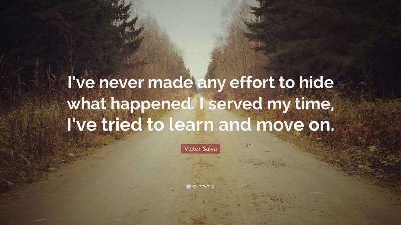 Victor Salva Quote: “I’ve never made any effort to hide what happened. I served my time, I’ve tried to learn and move on.”