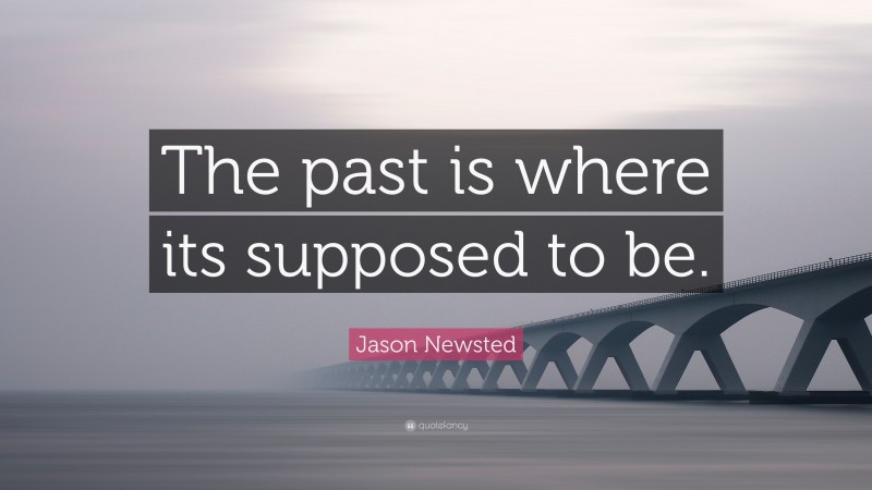 Jason Newsted Quote: “The past is where its supposed to be.”