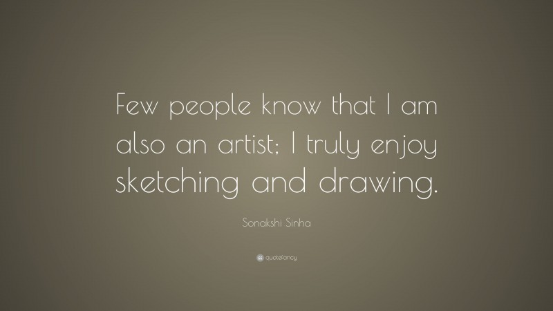 Sonakshi Sinha Quote: “Few people know that I am also an artist; I truly enjoy sketching and drawing.”