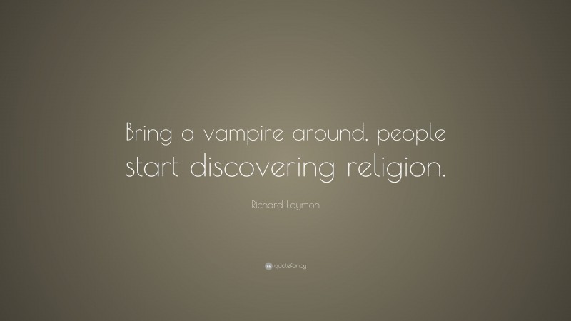 Richard Laymon Quote: “Bring a vampire around, people start discovering religion.”