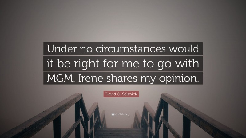 David O. Selznick Quote: “Under no circumstances would it be right for me to go with MGM. Irene shares my opinion.”