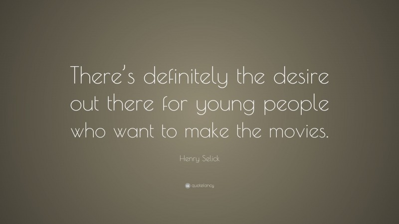 Henry Selick Quote: “There’s definitely the desire out there for young people who want to make the movies.”