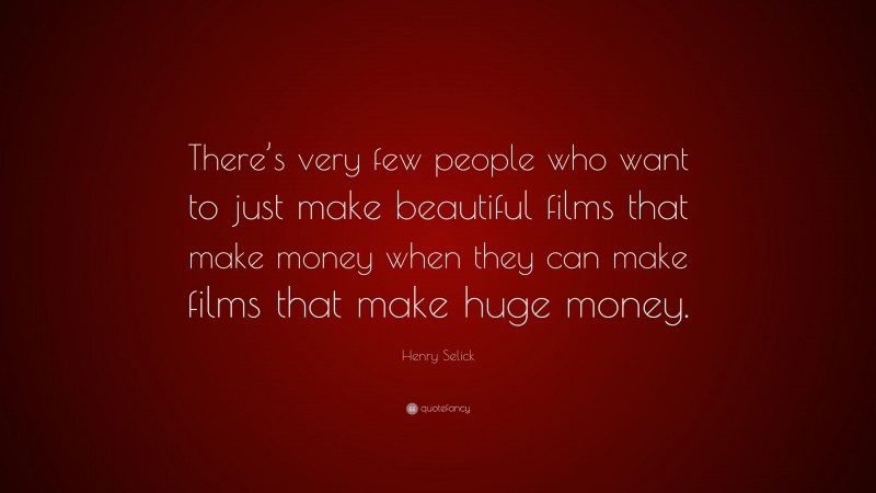 Henry Selick Quote: “There’s very few people who want to just make beautiful films that make money when they can make films that make huge money.”