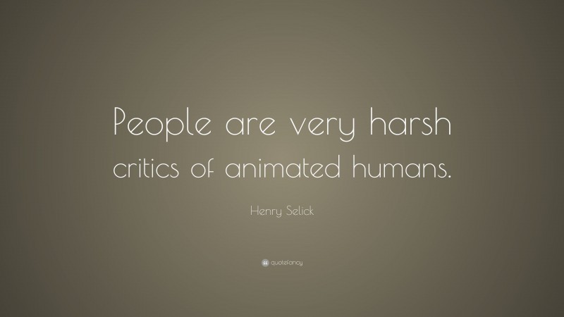 Henry Selick Quote: “People are very harsh critics of animated humans.”