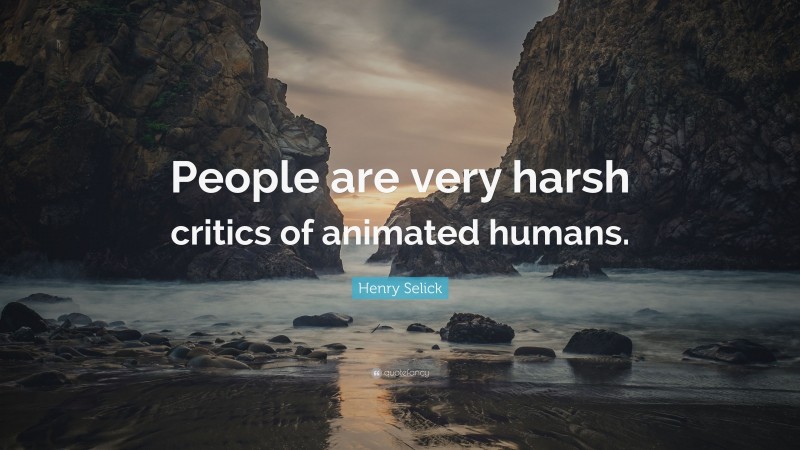 Henry Selick Quote: “People are very harsh critics of animated humans.”