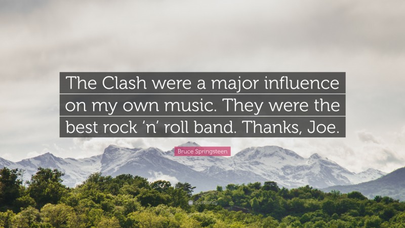 Bruce Springsteen Quote: “The Clash were a major influence on my own music. They were the best rock ‘n’ roll band. Thanks, Joe.”