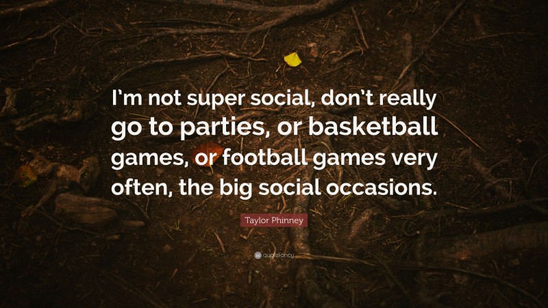 Taylor Phinney Quote: “I’m not super social, don’t really go to parties, or basketball games, or football games very often, the big social occasions.”