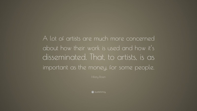 Hilary Rosen Quote: “A lot of artists are much more concerned about how their work is used and how it’s disseminated. That, to artists, is as important as the money, for some people.”