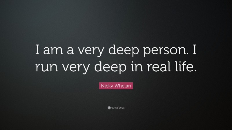 Nicky Whelan Quote: “I am a very deep person. I run very deep in real life.”