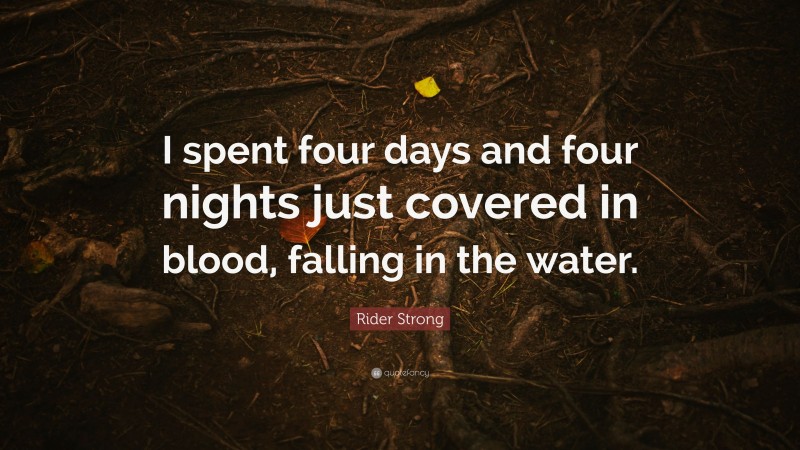Rider Strong Quote: “I spent four days and four nights just covered in blood, falling in the water.”