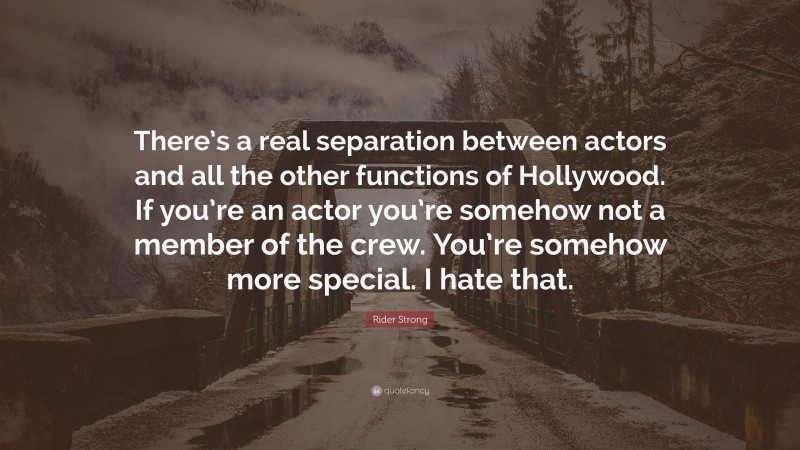 Rider Strong Quote: “There’s a real separation between actors and all the other functions of Hollywood. If you’re an actor you’re somehow not a member of the crew. You’re somehow more special. I hate that.”
