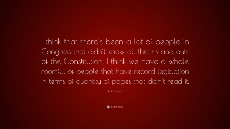 Rick Santelli Quote: “I think that there’s been a lot of people in Congress that didn’t know all the ins and outs of the Constitution. I think we have a whole roomful of people that have record legislation in terms of quantity of pages that didn’t read it.”