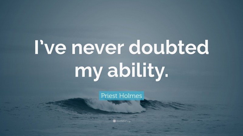 Priest Holmes Quote: “I’ve never doubted my ability.”