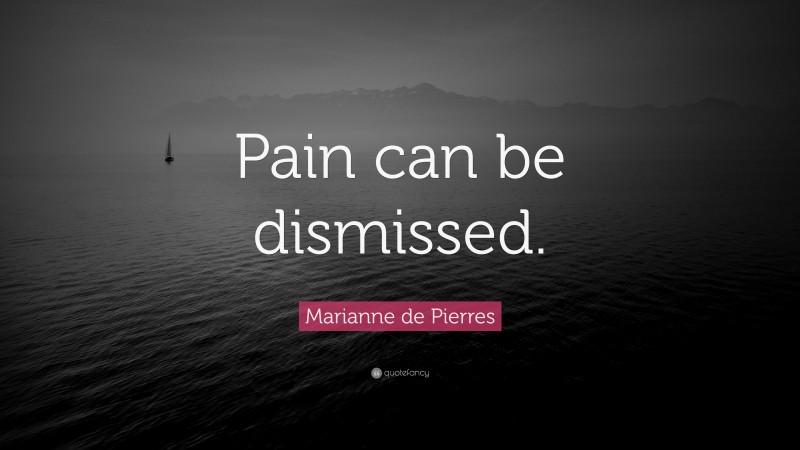 Marianne de Pierres Quote: “Pain can be dismissed.”