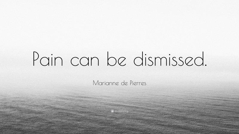 Marianne de Pierres Quote: “Pain can be dismissed.”