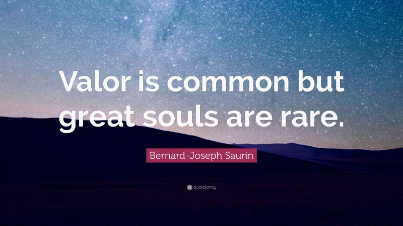 Bernard-Joseph Saurin Quote: “Valor is common but great souls are rare.”