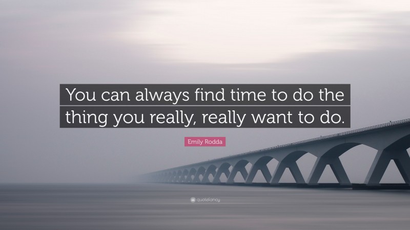 Emily Rodda Quote: “You can always find time to do the thing you really, really want to do.”