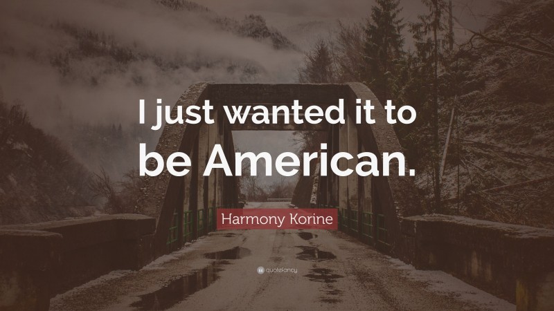 Harmony Korine Quote: “I just wanted it to be American.”