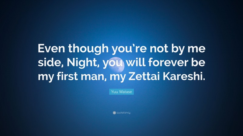 Yuu Watase Quote: “Even though you’re not by me side, Night, you will forever be my first man, my Zettai Kareshi.”