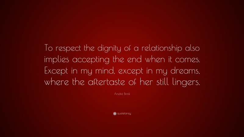 André Brink Quote: “To respect the dignity of a relationship also ...