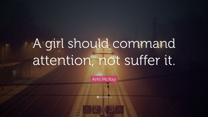 Ami McKay Quote: “A girl should command attention, not suffer it.”