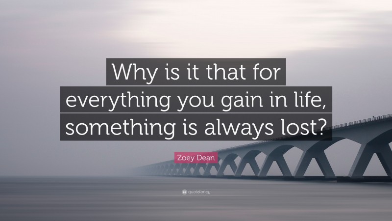 Zoey Dean Quote: “Why is it that for everything you gain in life, something is always lost?”