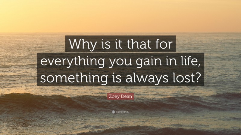 Zoey Dean Quote: “Why is it that for everything you gain in life, something is always lost?”