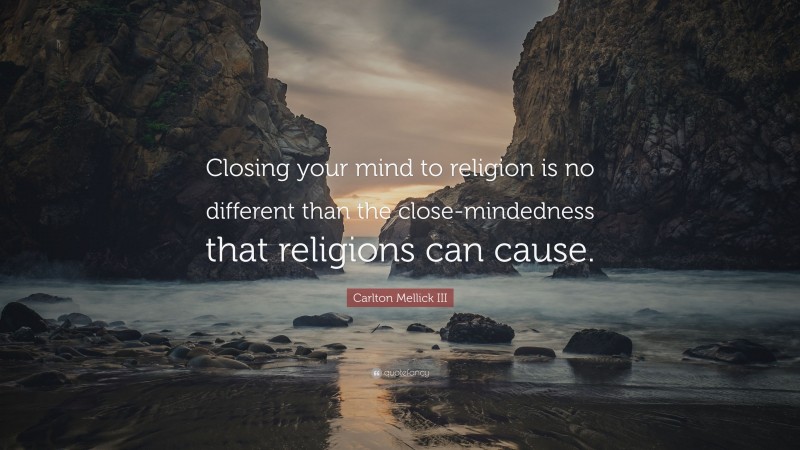 Carlton Mellick III Quote: “Closing your mind to religion is no different than the close-mindedness that religions can cause.”
