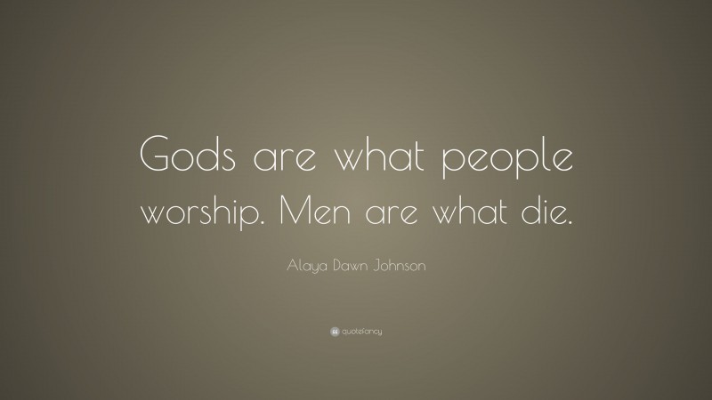 Alaya Dawn Johnson Quote: “Gods are what people worship. Men are what die.”