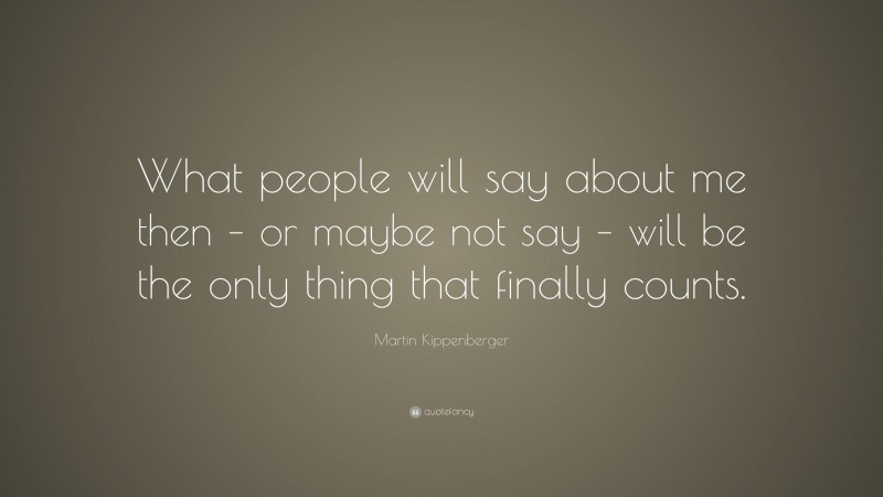 Martin Kippenberger Quote: “What people will say about me then – or maybe not say – will be the only thing that finally counts.”