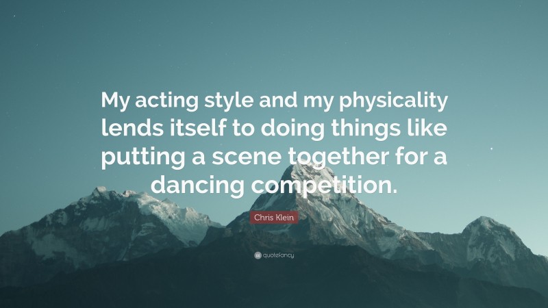 Chris Klein Quote: “My acting style and my physicality lends itself to doing things like putting a scene together for a dancing competition.”