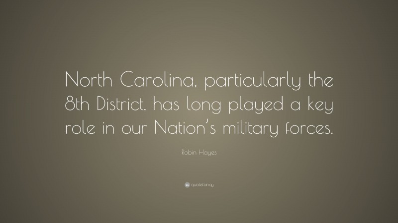 Robin Hayes Quote: “North Carolina, particularly the 8th District, has long played a key role in our Nation’s military forces.”