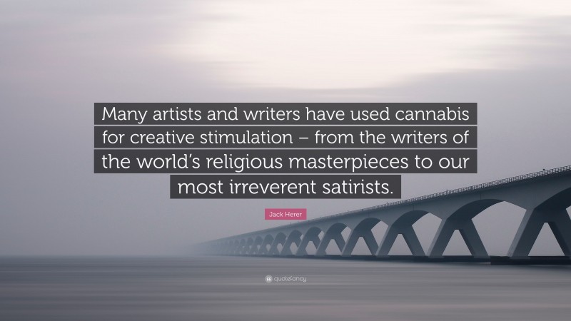 Jack Herer Quote: “Many artists and writers have used cannabis for creative stimulation – from the writers of the world’s religious masterpieces to our most irreverent satirists.”