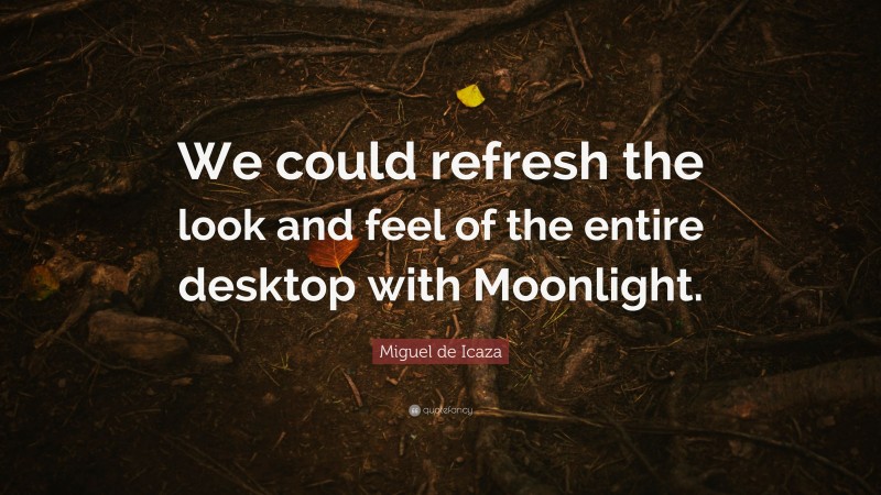 Miguel de Icaza Quote: “We could refresh the look and feel of the entire desktop with Moonlight.”