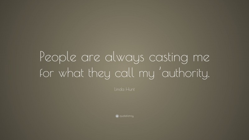 Linda Hunt Quote: “People are always casting me for what they call my ’authority.”
