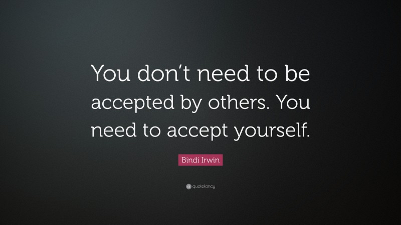 Bindi Irwin Quote: “You don’t need to be accepted by others. You need ...