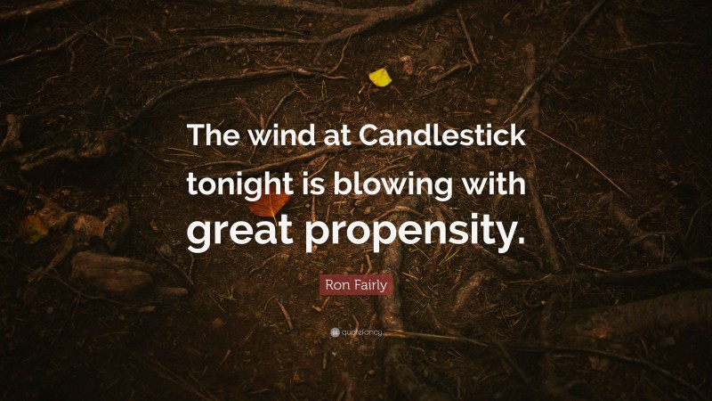 Ron Fairly Quote: “The wind at Candlestick tonight is blowing with great propensity.”