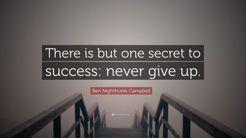 Ben Nighthorse Campbell Quote: “There is but one secret to success: never give up.”