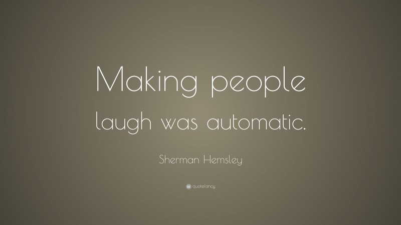 Sherman Hemsley Quote: “Making people laugh was automatic.”
