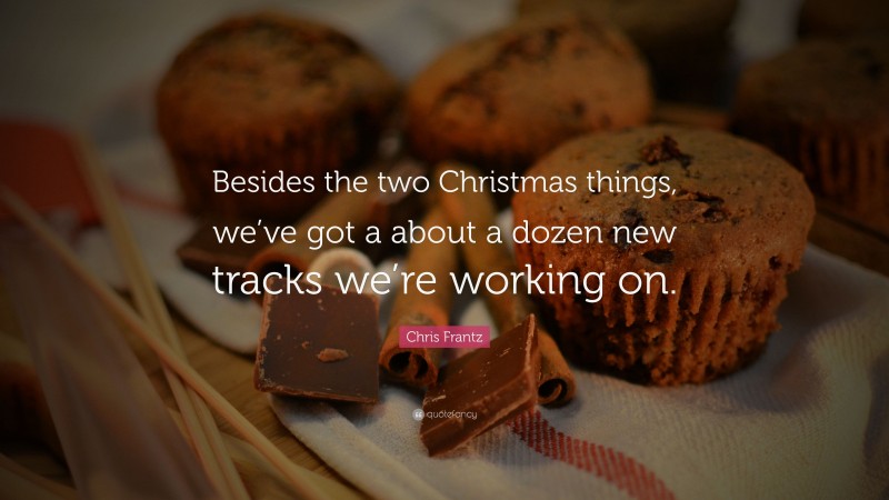 Chris Frantz Quote: “Besides the two Christmas things, we’ve got a about a dozen new tracks we’re working on.”