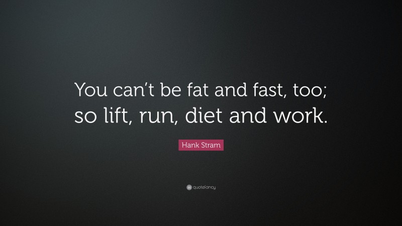 Hank Stram Quote: “You can’t be fat and fast, too; so lift, run, diet and work.”