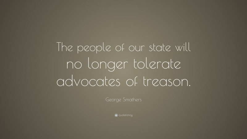 George Smathers Quote: “The people of our state will no longer tolerate advocates of treason.”