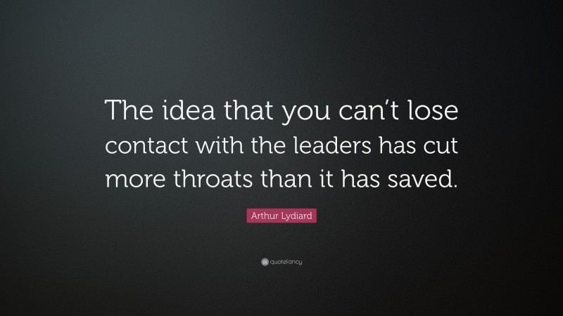 Arthur Lydiard Quote: “The idea that you can’t lose contact with the leaders has cut more throats than it has saved.”