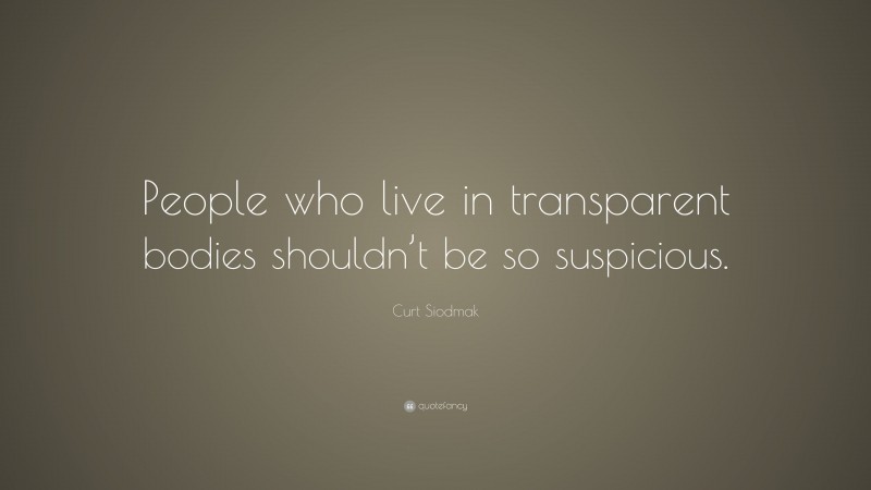 Curt Siodmak Quote: “People who live in transparent bodies shouldn’t be so suspicious.”