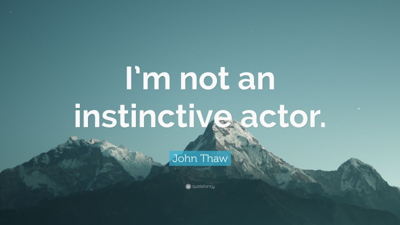 John Thaw Quote: “I’m not an instinctive actor.”