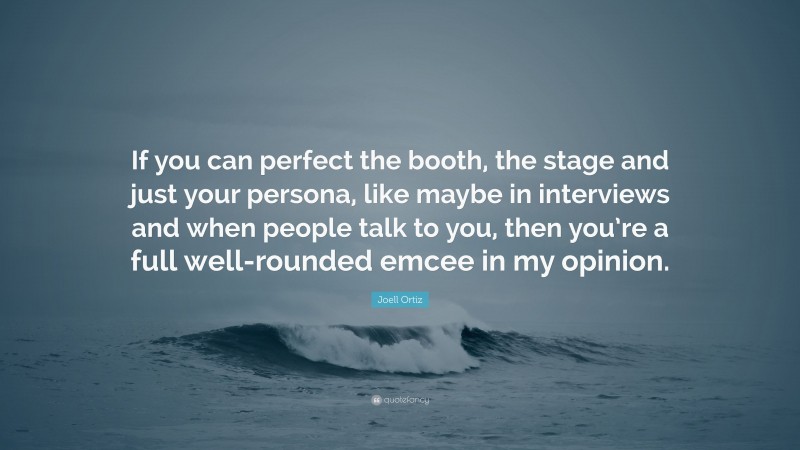 Joell Ortiz Quote: “If you can perfect the booth, the stage and just your persona, like maybe in interviews and when people talk to you, then you’re a full well-rounded emcee in my opinion.”