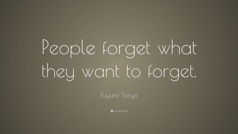Fuyumi Soryo Quote: “People forget what they want to forget.”