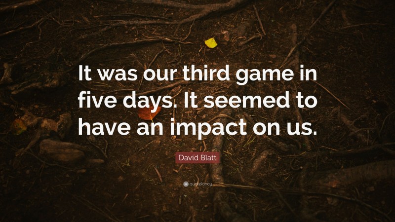 David Blatt Quote: “It was our third game in five days. It seemed to have an impact on us.”